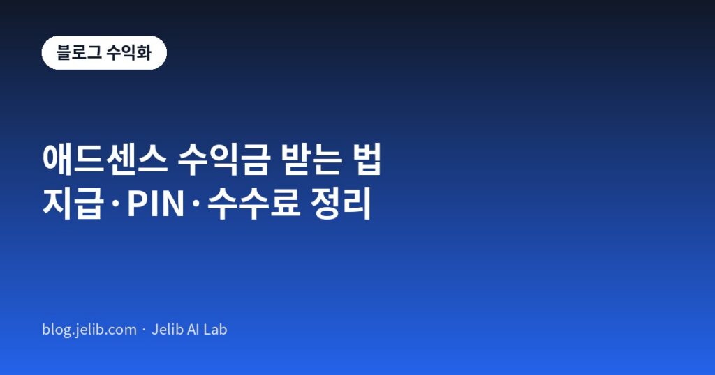 애드센스 수익금 지급까지 넘어야 하는 세금 정보·주소 확인 PIN·결제 수단·기준액 네 관문과 송금 수수료 구조를 정리한 대표 이미지